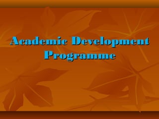 Academic DevelopmentAcademic Development
ProgrammeProgramme
 