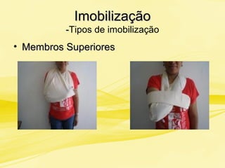 ImobilizaçãoImobilização
--Tipos de imobilização
• Membros SuperioresMembros Superiores
 