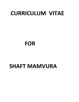 CURRICULUM VITAE
FOR
SHAFT MAMVURA
 