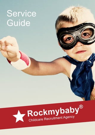 Service
Guide
Rockmybaby®
Childcare Recruitment Agency
 