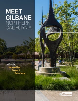 MEET
GILBANE
NORTHERN
CALIFORNIA
delivering
Innovative
Project
Solutions
 