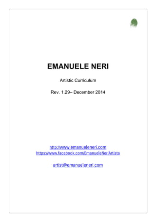 EMANUELE NERI
Artistic Curriculum
Rev. 1.29– December 2014
http://www.emanueleneri.com
https://www.facebook.com/EmanueleNeriArtista
artist@emanueleneri.com
 