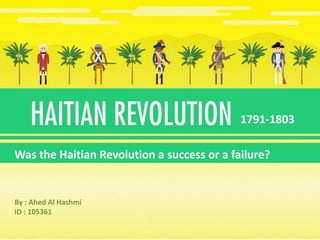 1791-1803
Was the Haitian Revolution a success or a failure?
By : Ahed Al Hashmi
ID : 105361
 