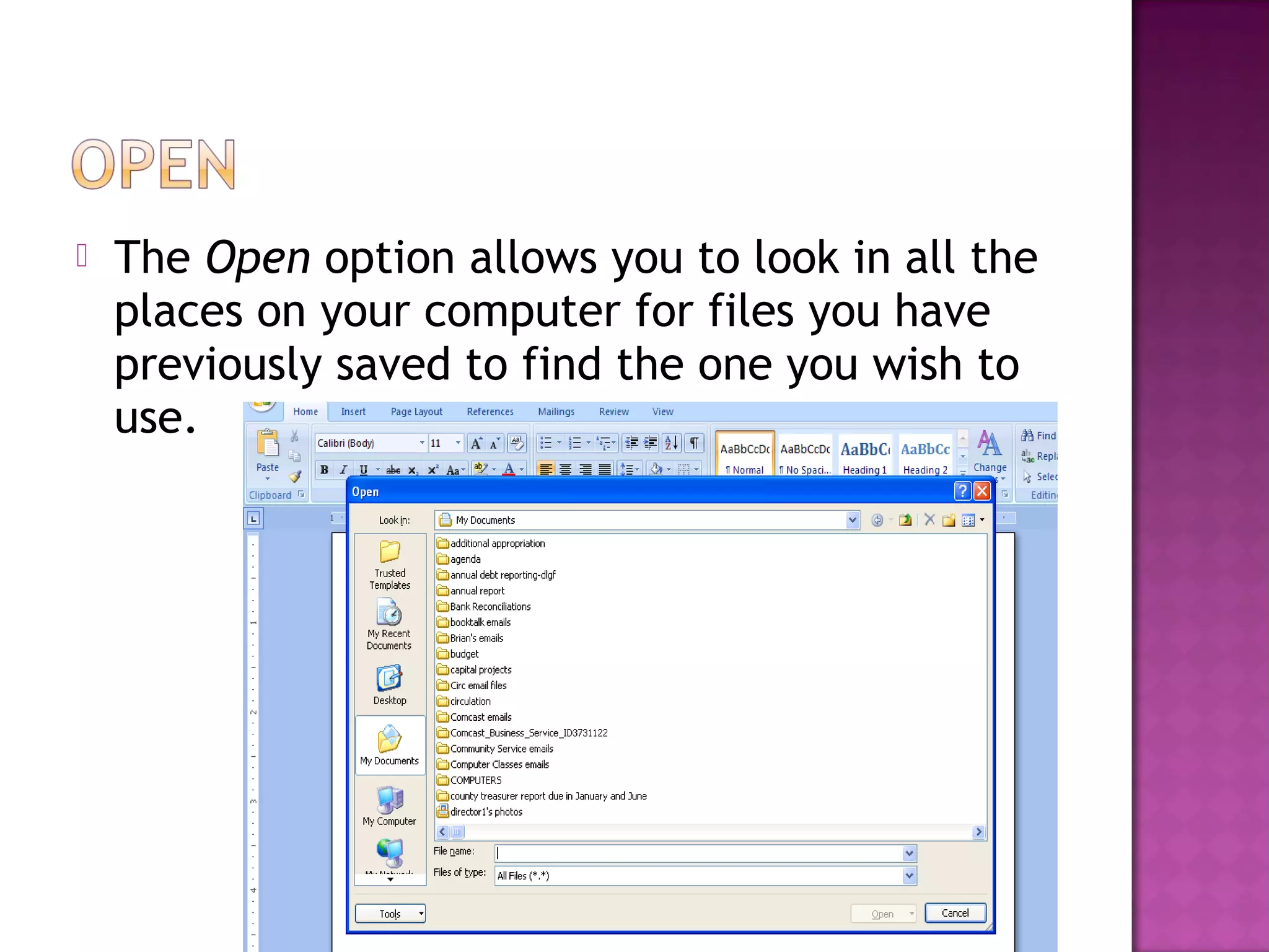  The Open option allows you to look in all the
places on your computer for files you have
previously saved to find the one you wish to
use.
 