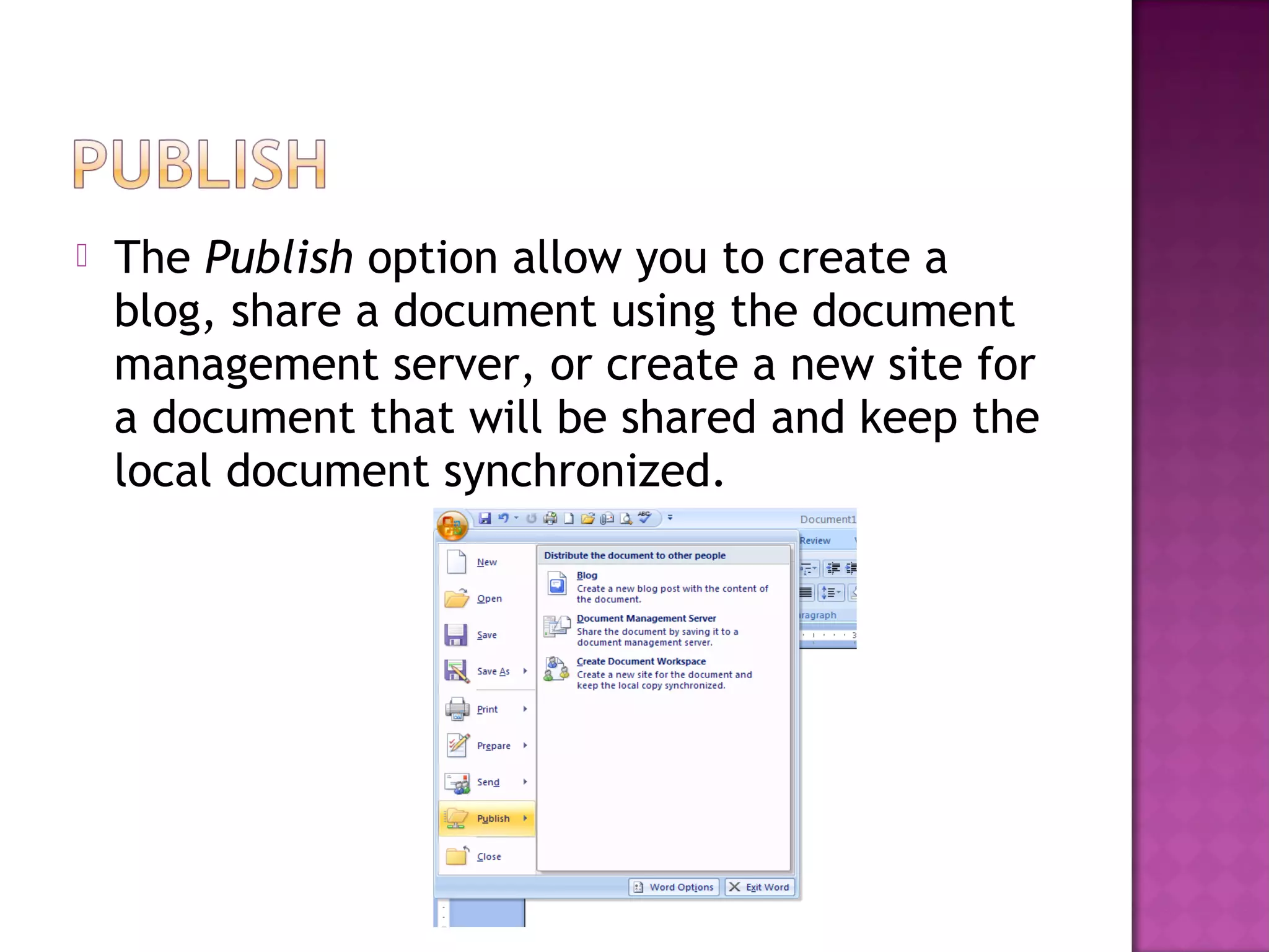  The Publish option allow you to create a
blog, share a document using the document
management server, or create a new site for
a document that will be shared and keep the
local document synchronized.
 