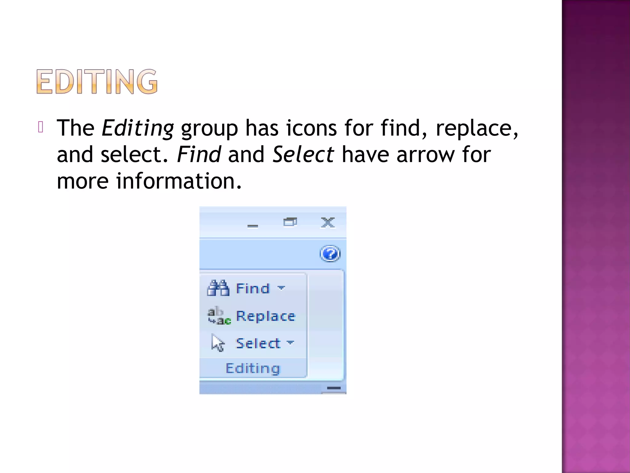  The Editing group has icons for find, replace,
and select. Find and Select have arrow for
more information.
 