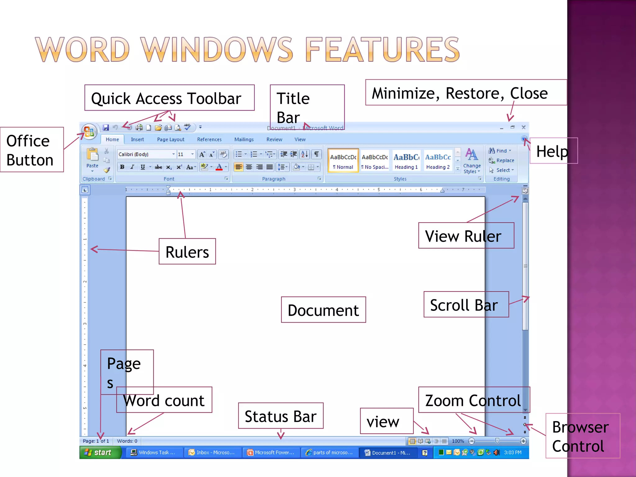 Office
Button
Quick Access Toolbar Title
Bar
Minimize, Restore, Close
Help
Rulers
View Ruler
Scroll Bar
Zoom Control
Browser
Control
viewStatus Bar
Word count
Page
s
Document
 