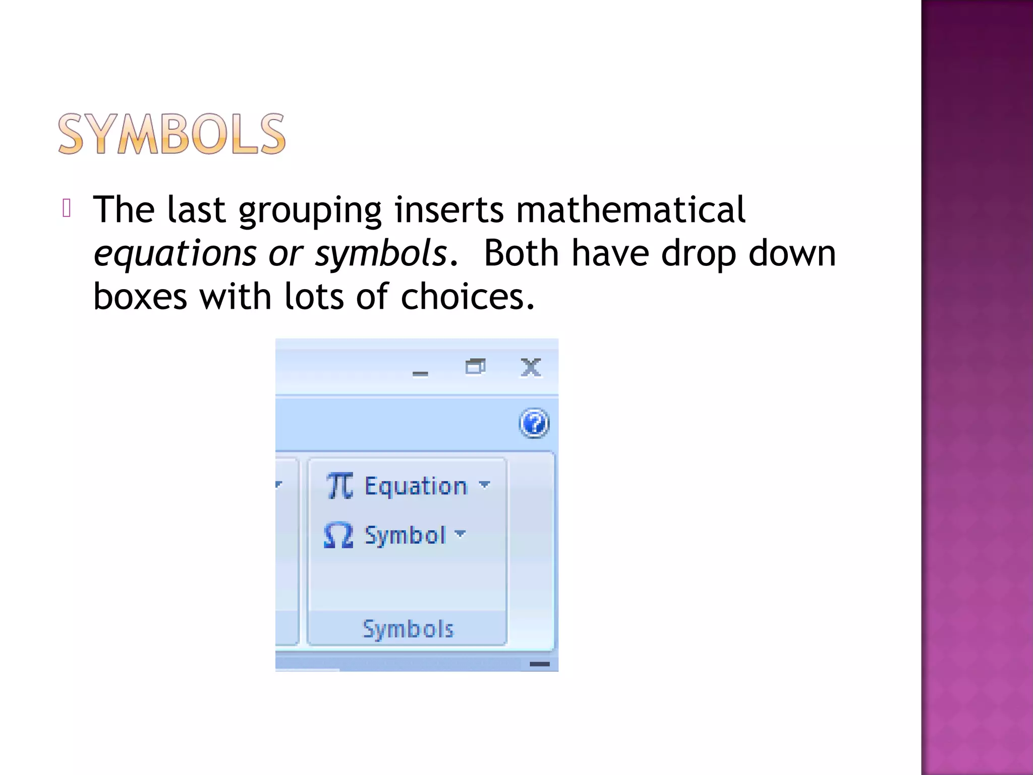  The last grouping inserts mathematical
equations or symbols. Both have drop down
boxes with lots of choices.
 