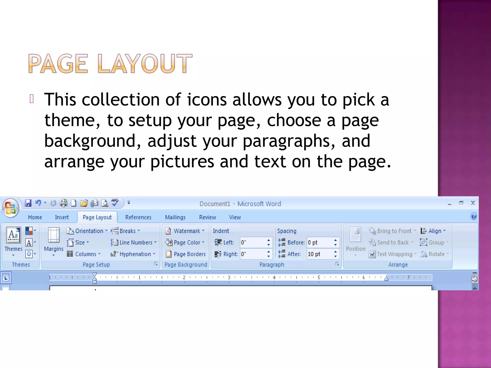  This collection of icons allows you to pick a
theme, to setup your page, choose a page
background, adjust your paragraphs, and
arrange your pictures and text on the page.
 