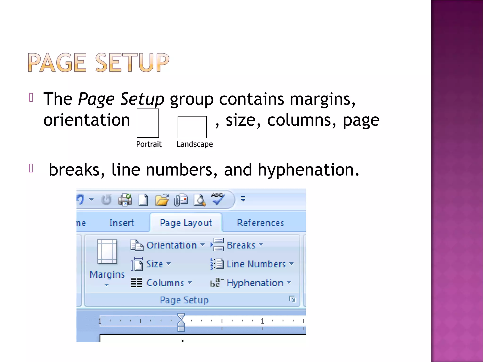  The Page Setup group contains margins,
orientation , size, columns, page
 breaks, line numbers, and hyphenation.
 