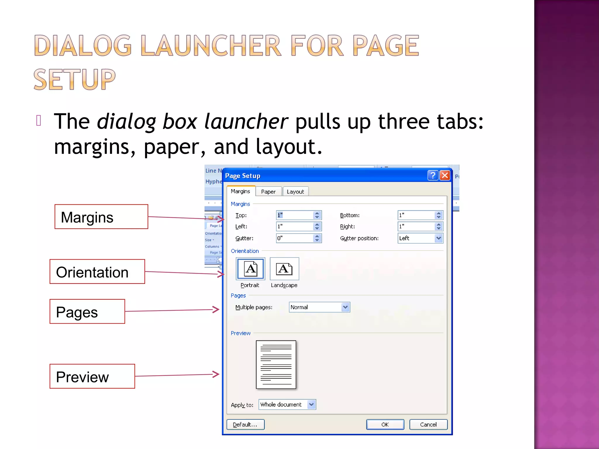  The dialog box launcher pulls up three tabs:
margins, paper, and layout.
Margins
Orientation
Pages
Preview
 