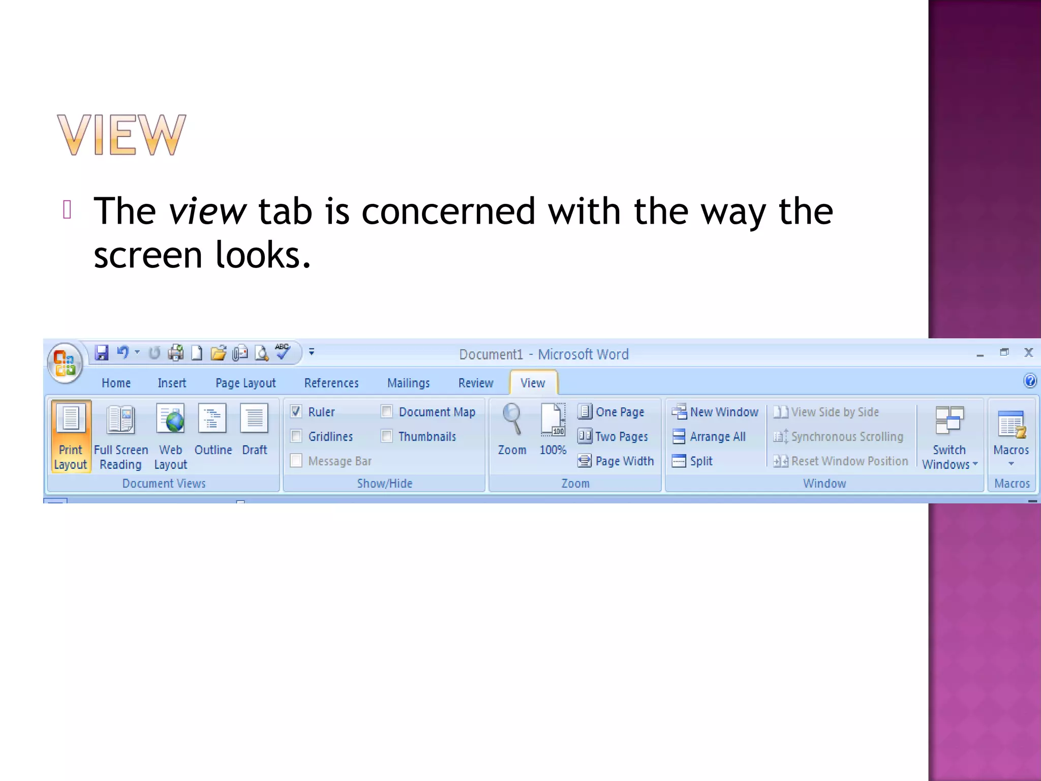  The view tab is concerned with the way the
screen looks.
 