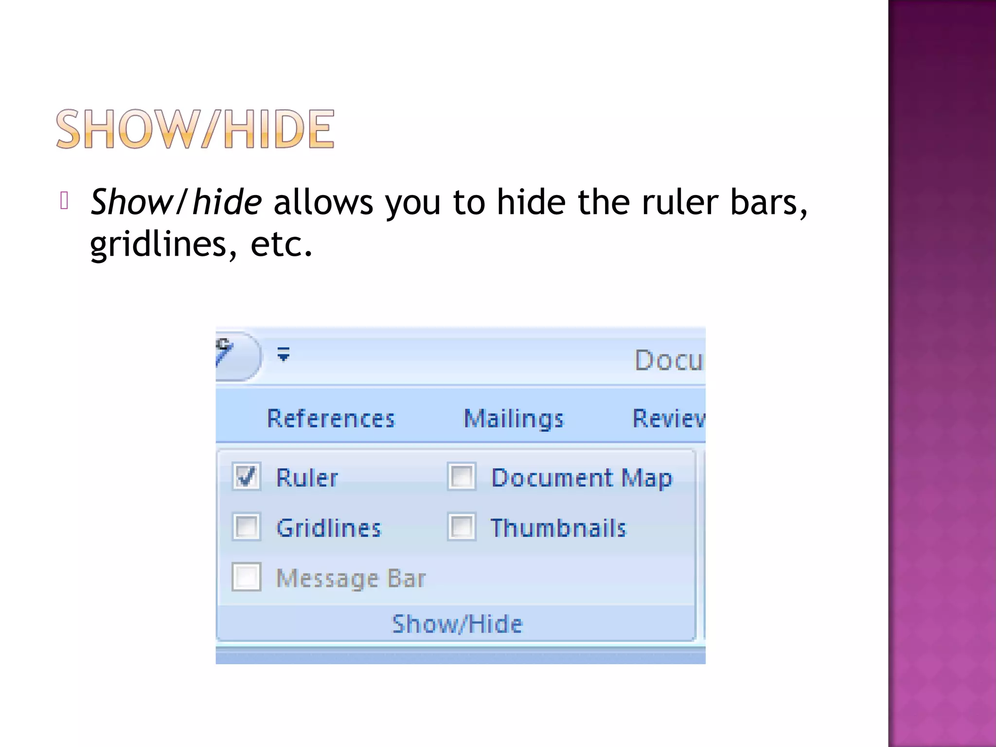  Show/hide allows you to hide the ruler bars,
gridlines, etc.
 