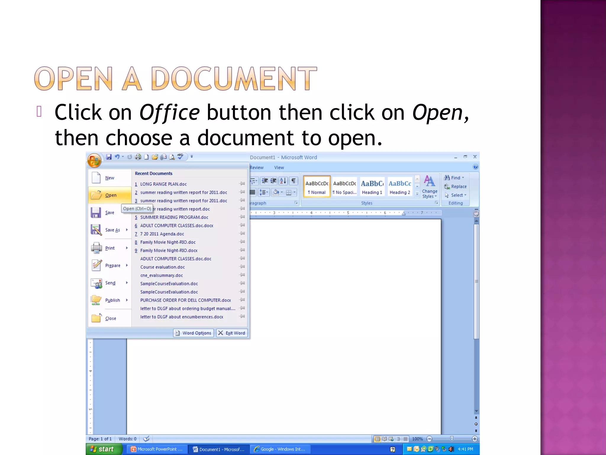  Click on Office button then click on Open,
then choose a document to open.
 