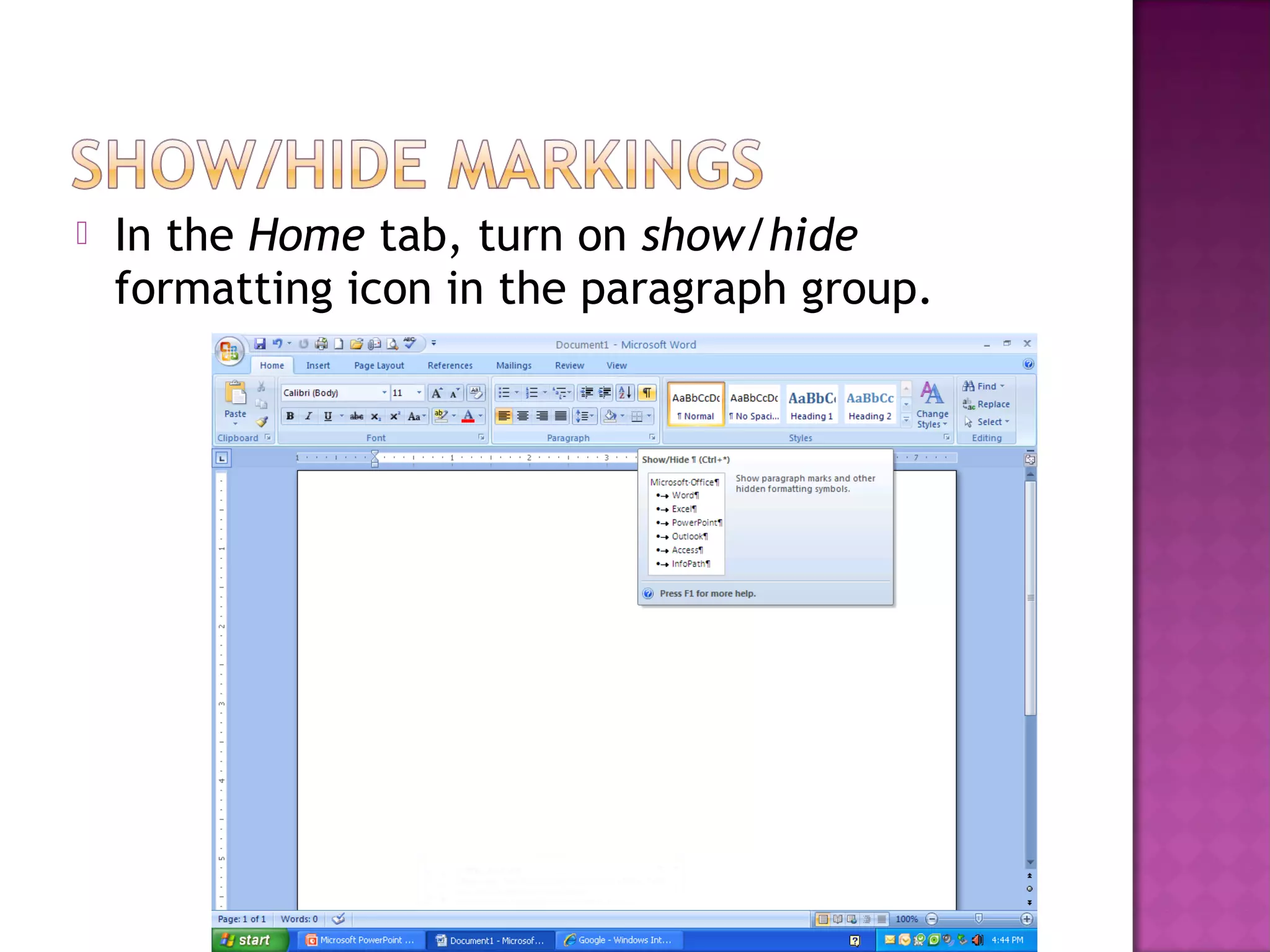  In the Home tab, turn on show/hide
formatting icon in the paragraph group.
 