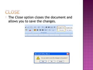  The Close option closes the document and
allows you to save the changes.
 
