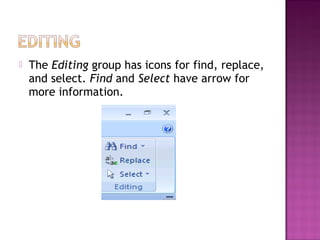  The Editing group has icons for find, replace,
and select. Find and Select have arrow for
more information.
 
