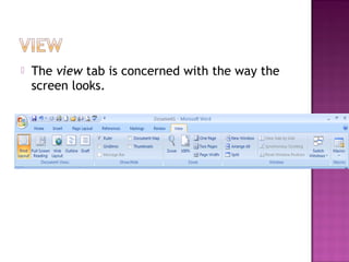  The view tab is concerned with the way the
screen looks.
 