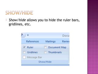  Show/hide allows you to hide the ruler bars,
gridlines, etc.
 