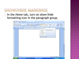 In the Home tab, turn on show/hide
formatting icon in the paragraph group.
 