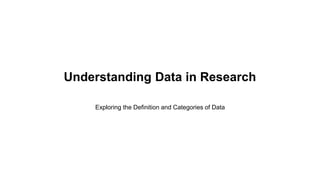Understanding Data in Research
Exploring the Definition and Categories of Data
 