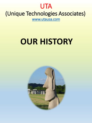 UTA
(Unique Technologies Associates)
www.utausa.com
OUR HISTORY
 
