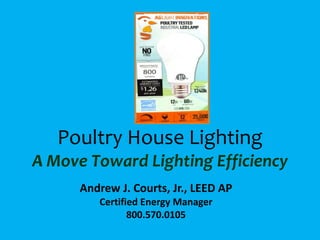 Poultry House Lighting
A Move Toward Lighting Efficiency
Andrew J. Courts, Jr., LEED AP
Certified Energy Manager
800.570.0105
 