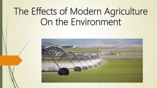 The Effects of Modern Agriculture
On the Environment
 