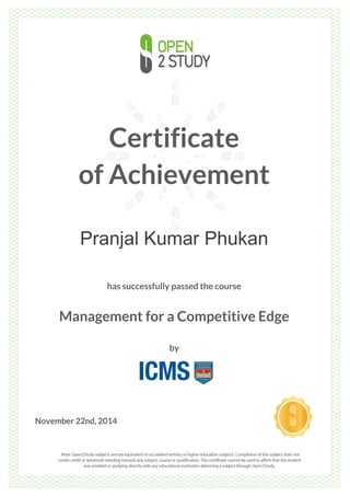 Certificate
of Achievement
Pranjal Kumar Phukan
has successfully passed the course
Management for a Competitive Edge
by
November 22nd, 2014
 