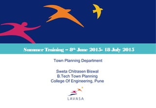 SummerTraining – 8th
June 2015- 18 July 2015
Town Planning Department
Sweta Chitrasen Biswal
B.Tech Town Planning
College Of Engineering, Pune
 