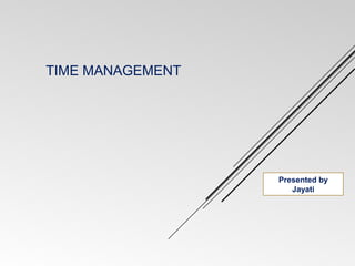 TIME MANAGEMENT
Presented by
Jayati
 