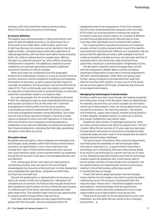 Technology
EY – Tax Insights for business leaders №14 11
activities, 64% cited insufficient internal communication,
while 57% cited a lack of process or technology.
An elusive definition
The biggest issue vexing tax leaders is that governments can’t
agree on what the digital economy is, let alone how to tax it.
Some want to tax it right. Most, unfortunately, want to tax
it right now. Because no consensus can be reached on how to tax
digital activities, companies have to deal with a patchwork of
national approaches, with new direct and indirect taxes emerging
at the city, state or national level on a weekly basis. Witness
Chicago’s ­so-called Amusement Tax, which affects streaming
entertainment companies.The additional compliance burden
created by such granular approaches presents a nightmare
scenario for business to have to manage.
When such taxes are considered across the geographic
footprint of a multinational company, it is easy to see why more tax
function resources must be assigned to monitoring and assessing
the impacts of new taxes, as well as measuring their impact on
uncertain tax positions, the tax provision, and overall effective tax
rates (ETR).That is unfortunate, when tax leaders could instead
be using their limited time to look at using technology to unlock the
value that undoubtedly resides in a company’s data.
As a second example, the UK recently introduced a Diverted
Profits Tax, intended to apply to large multinational enterprises
with business activities in the UK who enter into ”contrived”
arrangements to divert profits from the UK by avoiding
a UK taxable permanent establishment (PE) and/or by other
contrived arrangements between connected entities. Such taxes
may not only produce operational impacts, they may actually
require companies to restructure their operations. In that vein,
there are certainly more companies including explanatory
statements on tax risks and potentially increasing tax burdens in
their financial statements, indicating that internally, operational
disruption is also likely occurring.
Disruption ahead
Alongside policy disruption, many companies are leveraging new
technologies as key enablers within their finance transformation
programs; tax departments, in turn, must understand and
manage their roles in these transformative exercises, because
their good intentions aside, finance transformation can negatively
disrupt the tax function in two ways if not managed with due care
and attention.
First, and because of their very nature of regionalizing or
centralizing activities, they can result in the loss of highly
knowledgeable tax resources at the local level. As they standardize
and consolidate their operations, companies are effectively
striving to do more with less.
Second, the globalization or regionalization of processes can
lead to an erosion of skills and competencies. Take global VAT
compliance as an example: all of that activity may get moved from
well-established country teams and into a shared services location,
in a different part of the world, operated by people who have
been newly hired. That presents major risks but also opportunities
to enhance quality through better scale and focus.
Externally, new technologies are also supporting the many
global calls from the public, activists and governments for
heightened levels of tax transparency. From 2016 onwards,
the OECD has recommended that companies with more than
€750 million (or local equivalent) in revenues be required
to submit country-by-country reports on a number of different
tax and financial data points which they will need to draw
from their often distributed and inconsistent ERP systems.
This is placing distinct operational pressures on companies
already, as they run pilot programs which unearth the need for
new investment and headcount. Without such investment, few can
be sure that the data they provide is both available in terms of
system accessibility and data accuracy, but also clear and free of
anomalies which may not be fully understood by the tax
authorities, resulting in a potential audit or heightened scrutiny.
The disruption caused by new technologies does not end
with the transparency debate. Many countries are taking
advantage of digitization to pass new e-invoicing requirements
into their national legislation, while others are going a step
further, asking companies to provide electronic audit files
directly from their ERP systems. In every corner of the world,
we see new disruptions of this type, all layering new pressures
on tax department leaders.
Managing the technological transformation
As there is with every dark cloud, though, the leading companies
are finding silver linings in the disruption. Many tax departments,
for example, discover they can unlock valuable tax information
via the use of data analytics. Here, we see tax departments using
transactional analytics, tax reporting analytics, risk analysis
and monitoring, supply chain analysis, transfer pricing analytics
or other bespoke, targeted analytics in areas such as pricing
and margin modelling for new indirect taxes.
Despite the wide number of challenges faced by tax, there
are some common themes that affect tax departments. The first
is talent. While the tax function of 15 years ago may have been
focused almost exclusively on tax technical and planning skills,
companies today are now in search of tax people who are able to
manage new technology challenges.
The second area is investment. Here, many tax departments
are finding that the availability of new technologies either
internally or externally (i.e., to governments) means that a
technology race is developing, with each side pressing ahead
to do more to use technology to unearth new sources of value
or risk. Globalizing operating models mean that tax technology
systems need to be globalized also. Governments want to
secure greater volumes of financial data from companies; and
tax administrations are digitizing their end-to-end processes,
making it critical that business either keep up with
or exceed that pace of change.
Finally, the need to adopt and sustain new technologies
means that tax function leaders now need to sustain far better
relationships across the business, including with both the
executive layer, finance and IT. Investment budgets must be
advocated for, new technologies must be acquired and
implemented, and the skills and competencies to put in play
opportunities such as data analytics must be secured.
These are all new skills for the tax department to learn and
implement, at a time when the very world of tax is changing
around them. ı
 