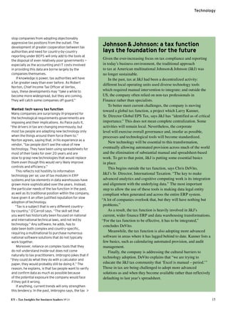 EY – Tax Insights for business leaders №14 15
Technology

stop companies from adopting objectionably
aggressive tax positions from the outset. The
development of greater cooperation between tax
authorities and need for country-by-country
reporting under BEPS will only add to the tools at
the disposal of even relatively poor governments ­—
especially as the accounting and IT costs involved 
in providing this data are borne largely by the
companies themselves.
If knowledge is power, tax authorities will have 
a far greater sway than ever before. As Robert
Norton, Chief Income Tax Officer at Vertex, 
says, these developments may “take a while to
become more widespread, but they are coming.
They will catch some companies off guard.”
Wanted: tech-savvy tax function
Many companies are surprisingly ill-prepared for
the technological requirements governments are
imposing and their implications. As Paice puts it,
“the drivers in tax are changing enormously, but
most tax people are adapting new technology only
when the things around them force them to.”
Norton agrees, saying that, in his experience as a
vendor, “tax people don’t see the value of new
technology. They have been using spreadsheets for
most of their tasks for over 20 years and are 
slow to grasp new technologies that would replace
them even though this would very likely improve
controls and efficiency.”
This reflects not hostility to information
technology per se; use of tax modules in ERP
systems and tax elements in data warehouses have
grown more sophisticated over the years. Instead,
the particular needs of the tax function in the past,
as well as its traditional position within the company,
have given it an often justified reputation for slow
adoption of technology.
“Tax is a subject that is very different country-
by-country,” O’Carroll says. “The skill set that 
you want has historically been focused on national
and international technical laws, and not led by
technology.” Any software, he adds, has to 
date been both complex and country-specific,
requiring a multinational to purchase numerous
national software solutions that do not typically
work together.
Moreover, reliance on complex tools that they 
do not understand inside-out does not come
naturally to tax practitioners. Imbrogno jokes that if
“they could do what they do with a calculator and
paper, they would probably still be doing it.” The
reason, he explains, is that tax people want to verify
and confirm data as much as possible because 
of the potential exposure the company would face 
if they got it wrong.
If anything, current trends will only strengthen
this tendency. In the past, Imbrogno says, the tax
Johnson  Johnson: a tax function
lays the ­foundation for the future
Given the ever-increasing focus on tax compliance and reporting
in today’s business environment, the traditional approach
to tax at American multinational Johnson  Johnson (JJ) was
no longer ­sustainable.
In the past, tax at JJ had been a decentralized activity:
different local operating units used diverse technology tools
which required manual intervention to integrate; and outside the
US, the company often relied on non-tax professionals in
Finance rather than specialists.
To better meet current challenges, the company is moving
toward a global tax function, a project which Larry Kanner,
Sr. Director Global EPS Tax, says JJ has “identified as of critical
importance.” This does not mean complete centralization. Some
activities will remain local. Nevertheless, the corporate
level will exercise overall governance and, insofar as possible,
processes and technological tools will become standardized.
New technology will be essential to this transformation,
eventually allowing automated provision across much of the world
and the elimination of substantial manual and spreadsheet-based
work. To get to that point, JJ is putting some essential basics
in place.
This begins outside the tax function, says Chris DeVito,
JJ’s Sr. Director, International Taxation. “The key to make
advanced analytics and cognitive computing work is its integration
and alignment with the underlying data.” The most important
step to allow the use of these tools is making data legal entity
compliant when generated and across the entire ERP system.
“A lot of companies overlook that, but they will have nothing but
problems.”
As a result, the tax function is heavily involved in JJ’s
current, wider finance ERP and data warehousing transformations.
“For the tax function to be effective, it has to be integrated,”
concludes DeVito.
Meanwhile, the tax function is also adopting more advanced
software in areas where it has lagged behind to date. Kanner lists a
few basics, such as calendaring automated provision, and audit
management.
Finally, the company is addressing the cultural barriers to
technology adoption. DeVito explains that “we are trying to
educate the JJ tax community that ‘Excel is manual – period.’ ”
Those in tax are being challenged to adopt more advanced
solutions as and when they become available rather than reflexively
defaulting to last year’s spreadsheet.
 