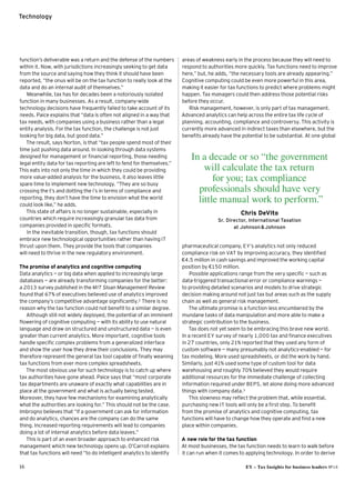 16 EY – Tax Insights for business leaders №14
Technology
function’s deliverable was a return and the defense of the numbers
within it. Now, with jurisdictions increasingly seeking to get data
from the source and saying how they think it should have been
reported, “the onus will be on the tax function to really look at the
data and do an internal audit of themselves.”
Meanwhile, tax has for decades been a notoriously isolated
function in many businesses. As a result, company-wide
technology decisions have frequently failed to take account of its
needs. Paice explains that “data is often not aligned in a way that
tax needs, with companies using a business rather than a legal
entity analysis. For the tax function, the challenge is not just
looking for big data, but good data.”
The result, says Norton, is that “tax people spend most of their
time just pushing data around. In looking through data systems
designed for management or financial reporting, those needing
legal entity data for tax reporting are left to fend for themselves.”
This eats into not only the time in which they could be providing
more value-added analysis for the business, it also leaves little
spare time to implement new technology. “They are so busy
crossing the t’s and dotting the i’s in terms of compliance and
reporting, they don’t have the time to envision what the world
could look like,” he adds.
This state of affairs is no longer sustainable, especially in
countries which require increasingly granular tax data from
companies provided in specific formats.
In the inevitable transition, though, tax functions should
embrace new technological opportunities rather than having IT
thrust upon them. They provide the tools that companies 
will need to thrive in the new regulatory environment.
The promise of analytics and cognitive computing
Data analytics — or big data when applied to increasingly large
databases — are already transforming companies for the better: 
a 2013 survey published in the MIT Sloan Management Review
found that 67% of executives believed use of analytics improved
the company’s competitive advantage significantly.2 There is no
reason why the tax function could not benefit to a similar degree.
Although still not widely deployed, the potential of an imminent
flowering of cognitive computing — with its ability to use natural
language and draw on structured and unstructured data — is even
greater than current analytics. More important, cognitive tools
handle specific complex problems from a generalized interface 
and show the user how they drew their conclusions. They may
therefore represent the general tax tool capable of finally weaning
tax functions from ever more complex spreadsheets.
The most obvious use for such technology is to catch up where
tax authorities have gone ahead. Paice says that “most corporate
tax departments are unaware of exactly what capabilities are in
place at the government and what is actually being tested.
Moreover, they have few mechanisms for examining analytically
what the authorities are looking for.” This should not be the case.
Imbrogno believes that “if a government can ask for information
and do analytics, chances are the company can do the same 
thing. Increased reporting requirements will lead to companies
doing a lot of internal analytics before data leaves.”
This is part of an even broader approach to enhanced risk
management which new technology opens up. O’Carroll explains
that tax functions will need “to do intelligent analytics to identify
areas of weakness early in the process because they will need to
respond to authorities more quickly. Tax functions need to improve
here,” but, he adds, “the necessary tools are already appearing.”
Cognitive computing could be even more powerful in this area,
making it easier for tax functions to predict where problems might
happen. Tax managers could then address those potential risks
before they occur.
Risk management, however, is only part of tax management.
Advanced analytics can help across the entire tax life cycle of
planning, accounting, compliance and controversy. This activity is
currently more advanced in indirect taxes than elsewhere, but the
benefits already have the potential to be substantial. At one global
pharmaceutical company, EY’s analytics not only reduced
compliance risk on VAT by improving accuracy, they identified
€4.5 million in cash savings and improved the working capital
position by €150 million.
Possible applications range from the very specific — such as
data-triggered transactional error or compliance warnings — 
to providing detailed scenarios and models to drive strategic
decision making around not just tax but areas such as the supply
chain as well as general risk management.
The ultimate promise is a function less encumbered by the
mundane tasks of data manipulation and more able to make a
strategic contribution to the business.
Tax does not yet seem to be embracing this brave new world. 
In a recent EY survey of nearly 1,000 tax and finance executives
in 27 countries, only 21% reported that they used any form of
custom software — many presumably not analytics-enabled — for
tax modeling. More used spreadsheets, or did the work by hand.
Similarly, just 41% used some type of custom tool for data
warehousing and roughly 70% believed they would require
additional resources for the immediate challenge of collecting
information required under BEPS, let alone doing more advanced
things with company data.3
This slowness may reflect the problem that, while essential,
purchasing new IT tools will only be a first step. To benefit 
from the promise of analytics and cognitive computing, tax
functions will have to change how they operate and find a new
place within companies.
A new role for the tax function
At most businesses, the tax function needs to learn to walk before
it can run when it comes to applying technology. In order to derive
In a decade or so “the government
will calculate the tax return
for you; tax ­compliance
professionals should have very
­little manual work to perform.”
Chris DeVito
Sr. Director, International Taxation
at Johnson  Johnson
 
