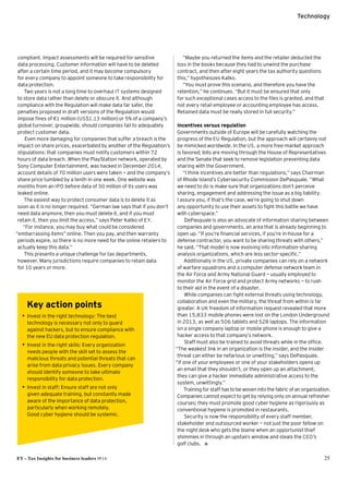 EY – Tax Insights for business leaders №14 25
Technology
compliant. Impact assessments will be required for sensitive 
data processing. Customer information will have to be deleted
after a certain time period, and it may become compulsory 
for every company to appoint someone to take responsibility for
data protection.
Two years is not a long time to overhaul IT systems designed 
to store data rather than delete or obscure it. And although
compliance with the Regulation will make data far safer, the
penalties proposed in draft versions of the Regulation would
impose fines of €1 million (US$1.13 million) or 5% of a company’s
global turnover, groupwide, should companies fail to adequately
protect customer data.
Even more damaging for companies that suffer a breach is the
impact on share prices, exacerbated by another of the Regulation’s
stipulations: that companies must notify customers within 72
hours of data breach. When the PlayStation network, operated by
Sony Computer Entertainment, was hacked in December 2014,
account details of 70 million users were taken — and the company’s
share price tumbled by a tenth in one week. One website was
months from an IPO before data of 30 million of its users was
leaked online.
The easiest way to protect consumer data is to delete it as 
soon as it is no longer required. “German law says that if you don’t
need data anymore, then you must delete it, and if you must 
retain it, then you limit the access,” says Peter Katko of EY.
“For instance, you may buy what could be considered
“embarrassing items” online. Then you pay, and then warranty
periods expire, so there is no more need for the online retailers to
actually keep this data.”
This presents a unique challenge for tax departments, 
however. Many jurisdictions require companies to retain data 
for 10 years or more.
“Maybe you returned the items and the retailer deducted the
loss in the books because they had to unwind the purchase
contract, and then after eight years the tax authority questions
this,” hypothesizes Katko.
“You must prove this scenario, and therefore you have the
retention,” he continues. “But it must be ensured that only 
for such exceptional cases access to the files is granted, and that
not every retail employee or accounting employee has access.
Retained data must be really stored in full security.”
Incentives versus regulation
Governments outside of Europe will be carefully watching the
progress of the EU Regulation, but the approach will certainly not
be mimicked worldwide. In the US, a more free-market approach 
is favored; bills are moving through the House of Representatives
and the Senate that seek to remove legislation preventing data
sharing with the Government.
“I think incentives are better than regulations,” says Chairman 
of Rhode Island’s Cybersecurity Commission DePasquale. “What
we need to do is make sure that organizations don’t perceive
sharing, engagement and addressing the issue as a big liability. 
I assure you, if that’s the case, we’re going to shut down 
any opportunity to use their assets to fight this battle we have 
with cyberspace.”
DePasquale is also an advocate of information sharing between
companies and governments, an area that is already beginning to
open up. “If you’re financial services, if you’re in-house for a
defense contractor, you want to be sharing threats with others,”
he said. “That model is now evolving into information-sharing
analysis organizations, which are less sector-specific.”
Additionally in the US, private companies can rely on a network
of warfare squadrons and a computer defense network team in 
the Air Force and Army National Guard — usually employed to
monitor the Air Force grid and protect Army networks — to rush 
to their aid in the event of a disaster.
While companies can fight external threats using technology,
collaboration and even the military, the threat from within is far
greater. A UK freedom of information request revealed that more
than 15,833 mobile phones were lost on the London Underground
in 2013, as well as 506 tablets and 528 laptops. The information
on a single company laptop or mobile phone is enough to give a
hacker access to that company’s network.
Staff must also be trained to avoid threats while in the office.
“The weakest link in an organization is the insider, and the insider
threat can either be nefarious or unwitting,” says DePasquale. 
“If one of your employees or one of your stakeholders opens up 
an email that they shouldn’t, or they open up an attachment, 
they can give a hacker immediate administrative access to the
system, unwittingly.”
Training for staff has to be woven into the fabric of an organization.
Companies cannot expect to get by relying only on annual refresher
courses; they must promote good cyber hygiene as rigorously as
conventional hygiene is promoted in restaurants.
Security is now the responsibility of every staff member,
stakeholder and outsourced worker — not just the poor fellow on
the night desk who gets the blame when an opportunist thief
shimmies in through an upstairs window and steals the CEO’s 
golf clubs. ı
Key action points
•• Invest in the right technology: The best
technology is necessary not only to guard
against hackers, but to ensure compliance with
the new EU data protection regulation.
•• Invest in the right skills: Every organization
needs people with the skill set to assess the
malicious threats and potential threats that can
arise from data privacy issues. Every company
should identify someone to take ultimate
responsibility for data protection.
•• Invest in staff: Ensure staff are not only 
given adequate training, but constantly made
aware of the importance of data protection,
particularly when working remotely. 
Good cyber hygiene should be systemic.
 
