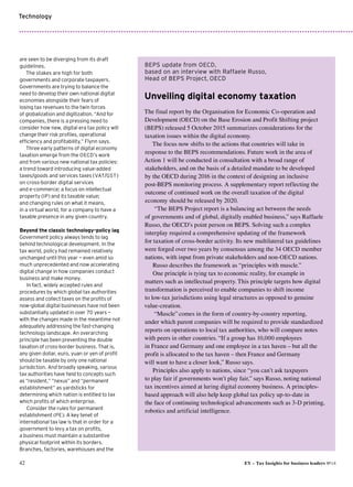 42 EY – Tax Insights for business leaders №14
Technology
are seen to be diverging from its draft
guidelines.
The stakes are high for both
governments and corporate taxpayers.
Governments are trying to balance the
need to develop their own national digital
economies alongside their fears of
losing tax revenues to the twin forces
of globalization and digitization.“And for
companies, there is a pressing need to
consider how new, digital era tax policy will
change their risk profiles, operational
efficiency and profitability,” Flynn says.
Three early patterns of digital economy
taxation emerge from the OECD’s work
and from various new national tax policies:
a trend toward introducing value-added
taxes/goods and services taxes (VAT/GST)
on cross-border digital services
and e-commerce; a focus on intellectual
property (IP) and its taxable value;
and changing rules on what it means,
in a virtual world, for a company to have a
taxable presence in any given country.
Beyond the classic technology-policy lag
Government policy always tends to lag
behind technological development. In the
tax world, policy had remained relatively
unchanged until this year — even amid so
much unprecedented and now accelerating
digital change in how companies conduct
business and make money.
In fact, widely accepted rules and
procedures by which global tax authorities
assess and collect taxes on the profits of
now-global digital businesses have not been
substantially updated in over 70 years —
with the changes made in the meantime not
adequately addressing the fast-changing
technology landscape. An overarching
principle has been preventing the double
taxation of cross-border business.That is,
any given dollar, euro, yuan or yen of profit
should be taxable by only one national
jurisdiction. And broadly speaking, various
tax authorities have held to concepts such
as “resident,” “nexus” and “permanent
establishment” as yardsticks for
determining which nation is entitled to tax
which profits of which enterprise.
Consider the rules for permanent
establishment (PE). A key tenet of
international tax law is that in order for a
government to levy a tax on profits,
a business must maintain a substantive
physical footprint within its borders.
Branches, factories, warehouses and the
Unveiling digital economy taxation
The final report by the Organisation for Economic Co-operation and
Development (OECD) on the Base Erosion and Profit Shifting project
(BEPS) released 5 October 2015 summarizes considerations for the
taxation issues within the digital economy.
The focus now shifts to the actions that countries will take in
response to the BEPS recommendations. Future work in the area of
Action 1 will be conducted in consultation with a broad range of
stakeholders, and on the basis of a detailed mandate to be developed
by the OECD during 2016 in the context of designing an inclusive
post-BEPS monitoring process. A supplementary report reflecting the
outcome of continued work on the overall taxation of the digital
economy should be released by 2020.
“The BEPS Project report is a balancing act between the needs
of governments and of global, digitally enabled business,” says Raffaele
Russo, the OECD’s point person on BEPS. Solving such a complex
interplay required a comprehensive updating of the framework
for taxation of cross-border activity. Its new multilateral tax guidelines
were forged over two years by consensus among the 34 OECD member
nations, with input from private stakeholders and non-OECD nations.
Russo describes the framework as “principles with muscle.”
One principle is tying tax to economic reality, for example in
matters such as intellectual property. This principle targets how digital
transformation is perceived to enable companies to shift income
to low-tax jurisdictions using legal structures as opposed to genuine
value-creation.
“Muscle” comes in the form of country-by-country reporting,
under which parent companies will be required to provide standardized
reports on operations to local tax authorities, who will compare notes
with peers in other countries. “If a group has 10,000 employees
in France and Germany and one employee in a tax haven – but all the
profit is allocated to the tax haven – then France and Germany
will want to have a closer look,” Russo says.
Principles also apply to nations, since “you can’t ask taxpayers
to play fair if governments won’t play fair,” says Russo, noting national
tax incentives aimed at luring digital economy business. A principles-
based approach will also help keep global tax policy up-to-date in
the face of continuing technological advancements such as 3-D printing,
robotics and artificial intelligence.
BEPS update from OECD,
based on an interview with Raffaele Russo,
Head of BEPS Project, OECD
 