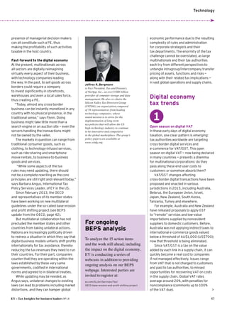 EY – Tax Insights for business leaders №14 43
Technology
For ongoing
BEPS analysis
To analyze the 15 action items
and the work still ahead, including
the impact on the digital economy,
EY is conducting a series of
webcasts in addition to providing
ongoing analysis on our BEPS
webpage. Interested parties are
invited to register at:
ey.com/GL/en/Services/Tax/
OECD-base-erosion-and-profit-shifting-project
presence of managerial decision-makers
can all constitute such a PE, thus
making the profitability of such activities
taxable in the host country.
Fast-forward to the digital economy
At the present, multinationals across
all sectors are digitally reimagining
virtually every aspect of their business,
with technology companies leading
the way. In the past, to sell goods across
borders could require a company
to invest significantly in storefronts,
warehouses and even a local sales force,
thus creating a PE.
“Today, almost any cross-border
business can be instantly monetized in any
country with no physical presence, in the
traditional sense,” says Flynn. Doing
business might take little more than a
search engine or an auction site — even the
servers handling the transactions might
not be owned by the seller.
The markets in question can range from
traditional consumer goods, such as
clothing, to technology-infused services,
such as ride-sharing and smartphone
movie rentals, to business-to-business
goods and services.
“While some aspects of the tax
rules may need updating, there should
not be a complete rewriting as the core
principles are still right and relevant today,”
says Barbara Angus, International Tax
Policy Services Leader, of EY in the US.
Since February 2013, the OECD
and representatives of its member states
have been working on new multilateral
guidelines under the so-called base erosion
and profit shifting project (see BEPS
update from the OECD, page 42).
But multilateral collaboration has not
precluded the member states and other
countries from taking unilateral actions.
Nations are increasingly politically driven
to redress a situation in which they say that
digital business models unfairly shift profits
internationally for tax avoidance, thereby
reducing the tax revenues they need to run
their countries. For their part, companies
counter that they are operating within the
laws established by these very same
governments, codified in international
norms and agreed to in bilateral treaties.
While updating may be needed, as
Angus says, unilateral changes to existing
laws can lead to problems including market
distortions, and they can hamper global
Jeffrey K. Bergmann
is Vice President, Tax and Treasury,
of NetApp, Inc., an over US$6 billion
provider of computer storage and data
management. He also co-chairs the
Silicon Valley Tax Directors Group
(SVTDG), an organization composed
of 78 representatives from leading
technology companies, whose
stated mission is to strive for the
implementation of long-term
tax policies that will allow the US
high-technology industry to continue
to be innovative and competitive
in the global marketplace. The group’s
policy papers are available at
www.svtdg.org.
economic performance due to the resulting
complexity of rules and administration
for corporate strategists and their
tax departments.The enormity of the tax
challenge cannot be overstated, as large
multinationals and their tax authorities
each try from different perspectives to
untangle intragroup/intercompany transfer
pricing of assets, functions and risks —
along with their related tax implications —
in vast global operations and supply chains.
Digital economy
tax trends
1
Open season on digital VAT
In these early days of digital economy
taxation, one clear pattern is emerging:
tax authorities worldwide are targeting
cross-border digital services and
e-commerce for VAT/GST. This open
season on digital VAT — now being declared
in many countries — presents a dilemma
for multinational corporations: do they
pass along these end-user costs to
customers or somehow absorb them?
VAT/GST changes affecting
cross-border digital transactions have been
proposed and enacted in various
jurisdictions in 2015, including Australia,
Belarus, the European Union, Israel,
Japan, New Zealand, South Korea,
Tanzania, Turkey and elsewhere.
For example, Australia and New Zealand
have released proposals to apply GST
to “remote” services and low-value
importations supplied by nonresident
suppliers to domestic customers. Before,
Australia was not applying indirect taxes to
international e-commerce goods valued
below a threshold of AU$1,000 (US$700);
now that threshold is being eliminated.
Since VAT/GST is a tax on the value
added by each link in a supply chain, it can
quickly become a real cost to companies
if not managed effectively. Issues range
from VAT that is not charged to customers
and paid to tax authorities, to missed
opportunities for recovering VAT on costs
in the supply chain. Global VAT rates
average around 20%, with penalties for
noncompliance (commonly up to 100%
of the VAT due). 
 