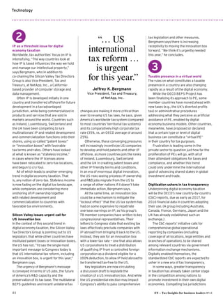 44 EY – Tax Insights for business leaders №14
Technology
2
IP as a threshold issue for digital
economy taxation
Worldwide, tax authorities’ focus on IP is
intensifying.“The way countries look at
how IP is taxed influences the way we hold
and manage our intellectual property,”
says Bergmann, who in addition to
co-chairing the Silicon Valley Tax Directors
Group is also Vice President, Tax and
Treasury, at NetApp, Inc., a California-
based provider of computer storage and
data management.
Often IP is developed initially in one
country and transferred offshore for future
development in a tax-advantaged
jurisdiction, while being commercialized in
products and services that are sold in
markets around the world. Countries such
as Ireland, Luxembourg, Switzerland and
the UK have been competing to lure
multinationals’ IP and related development
and commercialization functions onto their
shores, using so-called “patent boxes”
or “innovation boxes” with favorable
tax terms and rates. Others have looked
at what is known as “stateless income,”
in cases where the IP licenses alone
have been relocated to zero-tax locations,
and begun to cry foul.
All of which leads to another emerging
trend in digital economy taxation.That
is, any notion of zero-tax. Stateless income
is now fading on the digital tax landscape,
while companies are considering more
onshoring of IP ownership together
with related development and
commercialization to countries with
favorable tax environments.
Silicon Valley issues urgent call for
US innovation box
In the context of this second trend in
digital economy taxation, the Silicon Valley
Tax Directors Group is pointing out to US
legislators that while other countries have
instituted patent boxes or innovation boxes,
the US has not. “I’d say the single most
important message to Congress today is
that US international tax reform, including
an innovation box, is urgent for this year,”
Bergmann says.
The urgency of Bergmann’s message
is conveyed in terms of US jobs, the future
of America’s RD capacity and the
preservation of its tax base. The multilateral
BEPS guidelines and recent unilateral tax
changes are making it more critical than
ever to revamp US tax laws, he says, given
America’s worldwide tax system (compared
to most countries’ territorial tax systems)
and its comparatively high corporate tax
rate (35%, vs. an OECD average of around
25%).
Otherwise, these converging pressures
will increasingly incentivize US companies
to develop and hold patents and other IP
offshore, as more countries join the ranks
of Ireland, Luxembourg, Switzerland
and the UK in creating patent boxes and
other IP-friendly terms and conditions.
In an era of enormous digital innovation,
the US risks seeing priceless IP ownership
and RD jobs migrate from the US to
a range of other nations if it doesn’t take
immediate action, Bergmann says.
At the same time, an innovation box
could be a mechanism to mitigate the
“lockout effect” that the US tax system has
had on some expensive-to-repatriate
overseas earnings on IP, as his group’s
78 member companies have written to key
congressional representatives. Their
letters to Congress state that existing tax
laws effectively preclude companies with
IP abroad from bringing it back to the US.
Instead, they ask for an innovation box
with a lower tax rate — one that also allows
US corporations to treat a distribution
of qualifying IP from a controlled foreign
corporation as a dividend eligible for a
100% deduction, to allow IP held abroad to
be transferred tax-free to the US.
Key legislators are now circulating
a discussion draft to legislate the
creation of a US innovation box. And while
the US presidential election may impact
Congress’s ability to pass comprehensive
tax legislation and other measures,
Bergmann says there is increasing
receptivity to moving the innovation box
forward. “We think it’s urgently needed
this year,” he concludes.
3
Taxable presence in a virtual world
The rules on what constitutes a taxable
presence in a country are also changing
rapidly as a result of the digital economy.
While the OECD BEPS Project has
been finalizing its approach to PE, some
member countries have moved ahead with
new taxes (e.g., the UK’s diverted profits
tax) or administrative procedures
addressing what they perceive as artificial
avoidance of PE, enabled by digital
economy business models. Other countries,
meanwhile, have proposed or declared
that a certain type or level of digital
business can constitute a “virtual PE”
in their country for tax purposes.
Frustration is leading some in the
private sector to question just how far the
proliferation of PEs will go, with all of
their attendant obligations for taxes and
compliance, and whether this trend
could only undermine the international
goal of advancing shared stakes in global
investment and trade.
Digitization ushers in tax transparency
Underpinning digital economy taxation
will be the OECD’s new country-by-country
(CbC) reports, due as early as 2017, for
2016 financial data in countries adopting
their use. (A group including Australia,
Canada, France, Germany, Japan and the
UK has already established such an
exchange.)
The CbC reports’ initiative calls for
comprehensive global operational
reporting by companies (including
coverage of all locations, legal entities and
branches of operation), to be shared
among relevant countries via government
information exchange mechanisms.
Digitally enabled themselves, the
standardized CbC reports are expected to
usher in a new era of tax transparency.
In some ways, greater transparency
in taxation has already taken center stage
in the competition among nations to
promote investment in their own digital
economies. Competing tax jurisdictions
“… US
international
tax reform …
is urgent
for this year.”
Jeffrey K. Bergmann
Vice President, Tax and Treasury,
of NetApp, Inc.
 