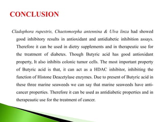 Cladophora rupestris, Chaetomorpha antennina & Ulva linza had showed
good inhibitory results in antioxidant and antidiabet...