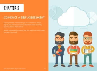 CHAPTER 5
CONDUCT A SELF-ASSESSMENT
Gaining a better understanding of your compliance team’s
regular and periodic processes will make it easier to identify
opportunities for improvement.
Review the following questions with your team and come up with
thoughtful responses.
GRC SOFTWARE BUYER’S GUIDE! 10
 
