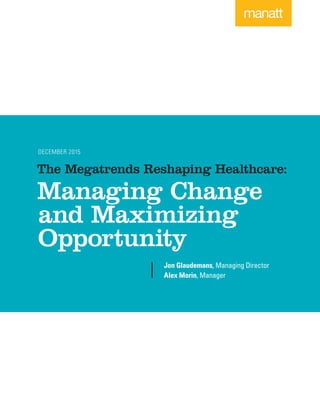 The Megatrends Reshaping Healthcare:
Managing Change
and Maximizing
Opportunity
Jon Glaudemans, Managing Director
Alex Mor...