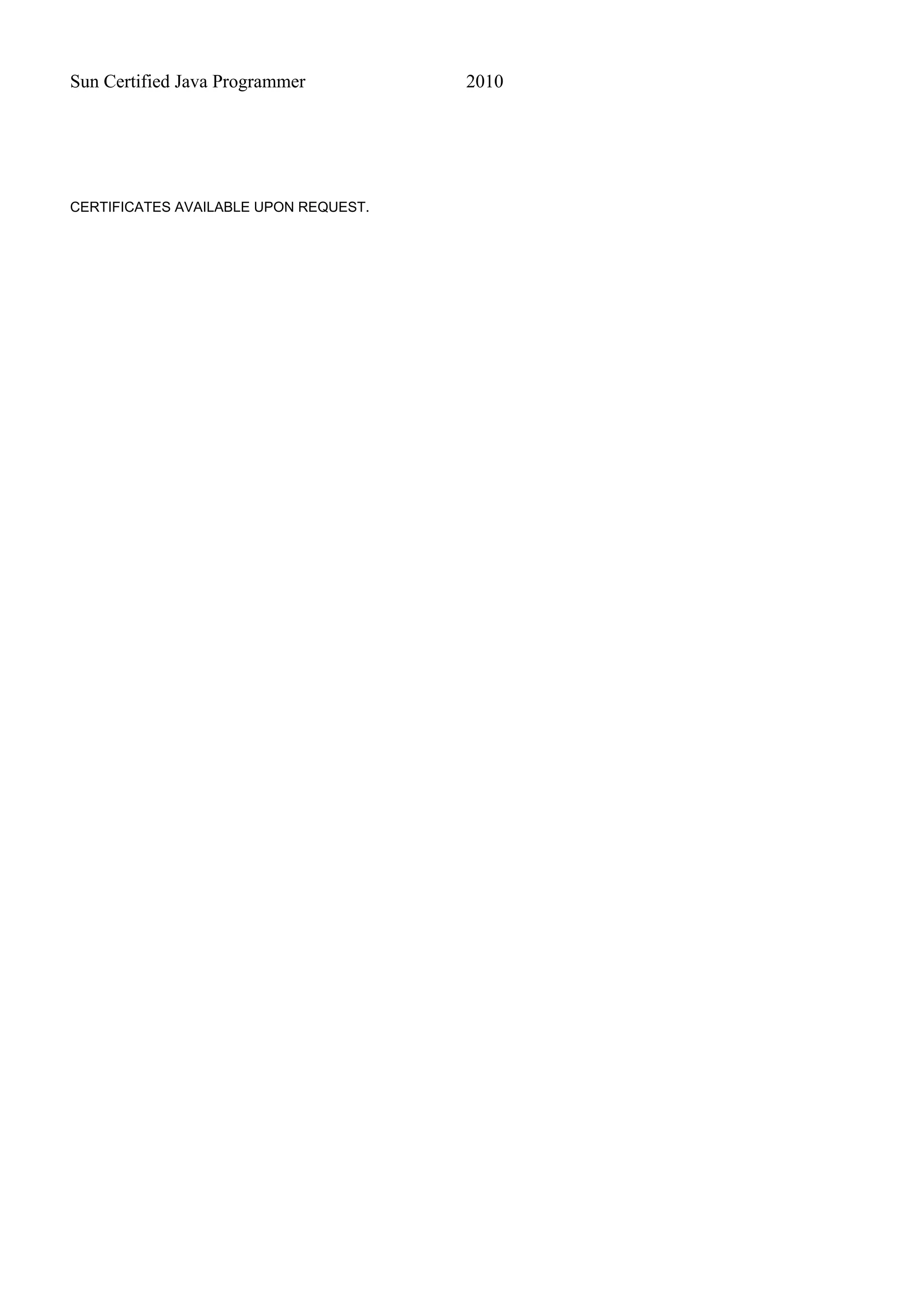 Sun Certified Java Programmer 2010
CERTIFICATES AVAILABLE UPON REQUEST.
 