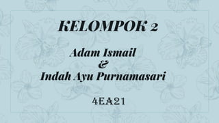 KELOMPOK 2
4EA21
Adam Ismail
&
Indah Ayu Purnamasari
 