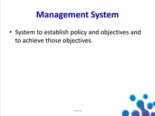 Management System
• System to establish policy and objectives and
to achieve those objectives.
11Internal
 