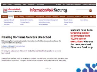 GPIT Ltd.
Malware have been
targeting insider
information from
10,000 senior
executives who use
the compromised
Directors Desk app.
 