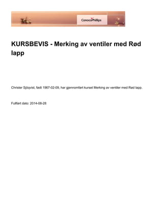  
KURSBEVIS - Merking av ventiler med Rød
lapp
 
 
 
Christer Sjöqvist, født 1967-02-09, har gjennomført kurset Merking av ventiler med Rød lapp.
 
Fullført dato: 2014-08-28
 
 
 
 
 
 
 
