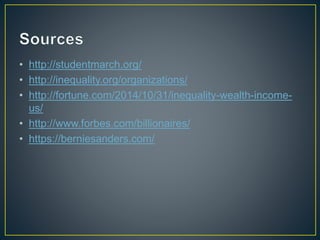 • http://studentmarch.org/
• http://inequality.org/organizations/
• http://fortune.com/2014/10/31/inequality-wealth-income-
us/
• http://www.forbes.com/billionaires/
• https://berniesanders.com/
 