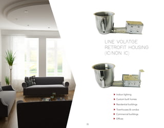 LINE VOLATGE
RETROFIT HOUSING
(IC/NON IC)
Indoor lighting
Custom built homes
Residential buildings
Townhouses & condos
Commercial buildings
Offices
21
 