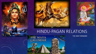 HINDU-PAGAN RELATIONS
THE WAY FORWARD
 