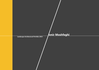 Amir Moshfeghi
Landscape Architectural Porfolio 2015
 